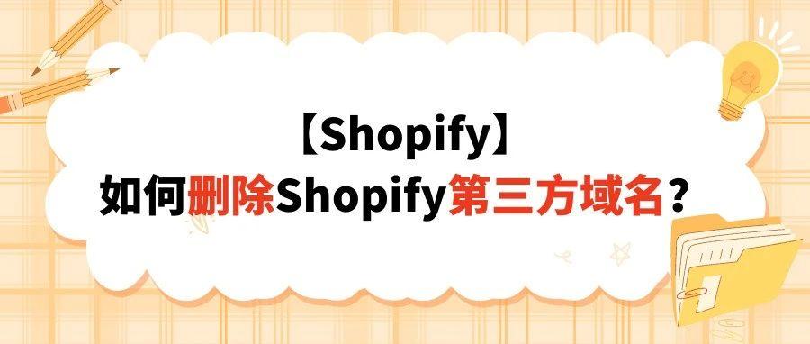 【Shopify】如何删除Shopify第三方域名？