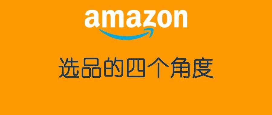 亚马逊选品难？可以先从这个四个角度出发