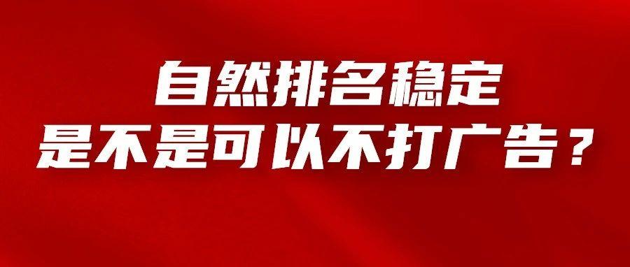 亚马逊关键词自然排名稳定后，是不是可以不打广告了？