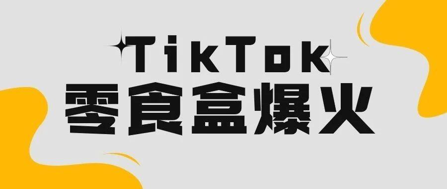 3000万次观看！TikTok万能零食盒火了