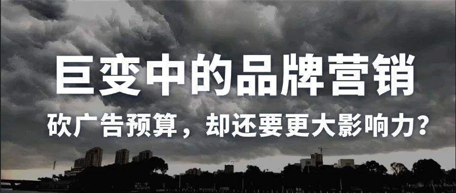 巨变中的品牌营销：砍广告预算，却还要更大影响力？