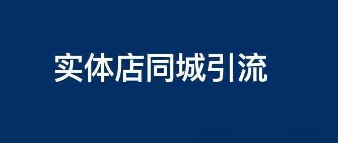 实体店本地同城及附近线上引流获客怎么做？