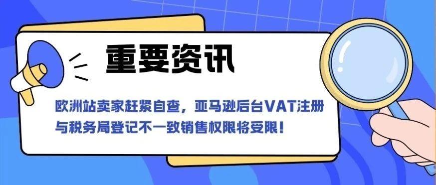 欧洲站卖家赶紧自查，亚马逊后台VAT注册与税务局登记不一致，销售权限将受限！