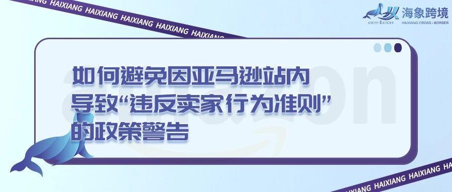 如何避免因亚马逊站内导致“违反卖家行为准则”的政策警告