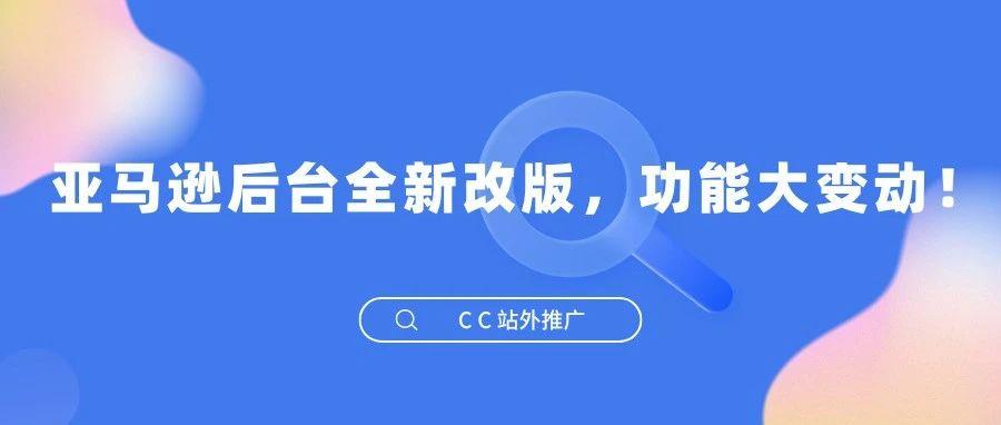 越改越差？亚马逊后台全新改版，功能大变动！