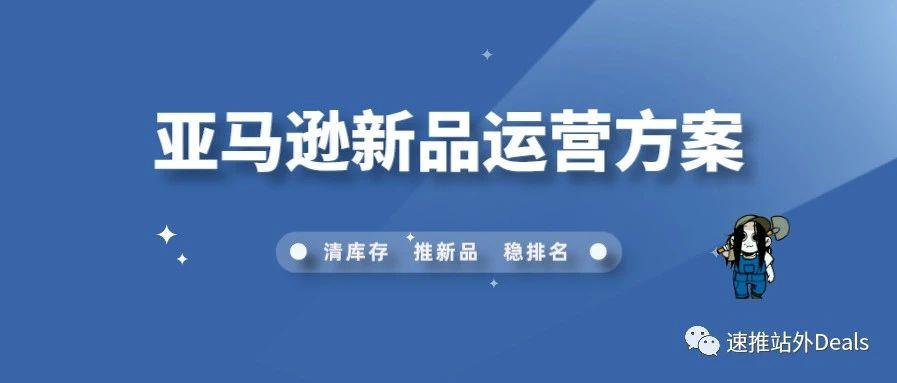 打造一流新品运营方案——亚马逊新品运营方案