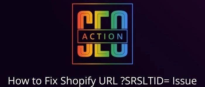 怎么解决最近 Shopify 电商独立站页面含有 SRSLTID 参数带来的一些SEO困扰？